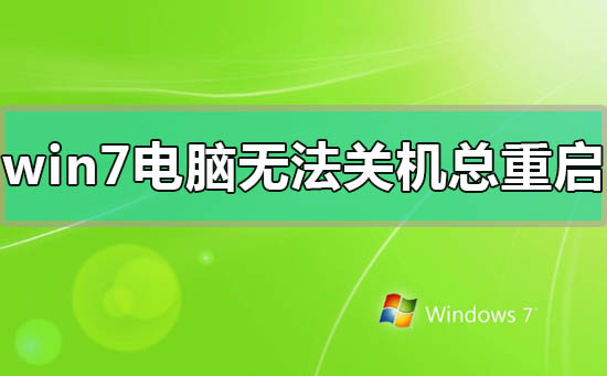 win7电脑无法关机一直重启怎么办